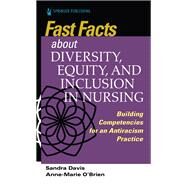 Fast Facts about Diversity, Equity, and Inclusion in Nursing by Davis, Sandra, PhD, DPM, ACNP-BC, FAANP; O'Brien, Anne Marie, PhD, MA, WHNP-BC, 9780826177254