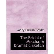The Bridal of Melcha; A Dramatic Sketch by Boyle, Mary Louisa, 9781115227254