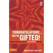 Congratulations... You're Gifted! : Discovering Your God-Given Shape to Make a Difference in the World by Doug Fields and Erik Rees, 9780310277255