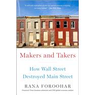 Makers and Takers How Wall Street Destroyed Main Street by Foroohar, Rana, 9780553447255