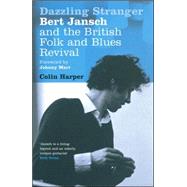 Dazzling Stranger : Bert Jansch and the British Folk and Blues Revival by Harper, Colin, 9780747587255