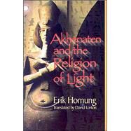 Akhenaten and the Religion of Light by Hornung, Erik, 9780801487255