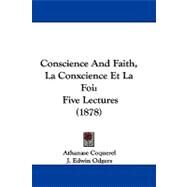 Conscience and Faith, la Conxcience et la Foi : Five Lectures (1878) by Coquerel, Athanase; Odgers, J. Edwin; Reville, Albert, 9781104637255