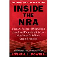 Inside the NRA A Tell-All Account of Corruption, Greed, and Paranoia within the Most Powerful Political Group in America by Powell, Joshua L., 9781538737255