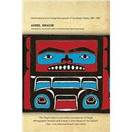 The Tlingit Indians: Observations of an Indigenous People of Southwest Alaska 1881-1882 by Krause, Aurel; Gunther, Erna, 9781935347255