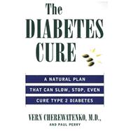 The Diabetes Cure: A Medical Approach That Can Slow, Stop, Even Cure Type 2 Diabetes by Cherewatenko, Vern S., 9780061097256