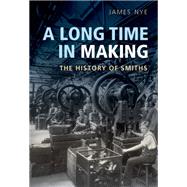A Long Time in Making The History of Smiths by Nye, James, 9780198717256