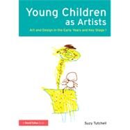 Young Children as Artists: Art and Design in the Early Years and Key Stage 1 by Tutchell; Suzy, 9780415517256