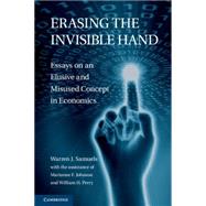 Erasing the Invisible Hand: Essays on an Elusive and Misused Concept in Economics by Warren J. Samuels , Assisted by Marianne F. Johnson , William H. Perry, 9780521517256