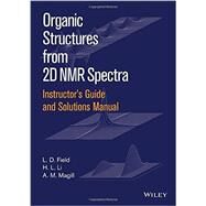 Instructor's Guide and Solutions Manual to Organic Structures from 2d Nmr Spectra by Field, L. D.; Magill, A. M.; Li, H. L., 9781119027256