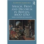 Speech, Print and Decorum in Britain, 1600--1750: Studies in Social Rank and Communication by Jajdelska,Elspeth, 9781472467256