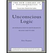Unconscious Logic : An Introduction to Matte Blanco's Bi-Logic and Its Uses by Rayner,Eric, 9780415127257