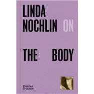 Linda Nochlin on The Body by Nochlin, Linda, 9780500027257