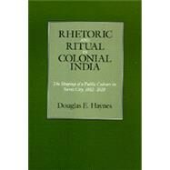 Rhetoric and Ritual in Colonial India by Haynes, Douglas E., 9780520067257