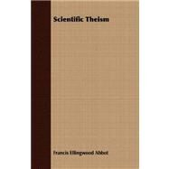 Scientific Theism by Abbot, Francis Ellingwood, 9781409707257