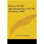 History of the Appointing Power of the President by Salmon, Lucy Maynard, 9781437047257