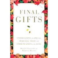 Final Gifts Understanding the Special Awareness, Needs, and Communications of the Dying by Callanan, Maggie; Kelley, Patricia, 9781451667257