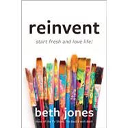 Reinvent Start Fresh and Love Life! by Jones, Beth, 9781546017257
