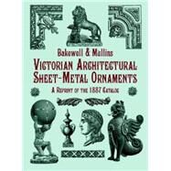 Victorian Architectural Sheet-Metal Ornaments A Reprint of the 1887 Catalog by Mullins, Bakewell &, 9780486407258