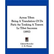 Across Tibet : Being A Translation of de Paris Au Tonking A Travers le Tibet Inconnu (1892) by Bonvalot, Gabriel; Pitman, C. B., 9781120137258