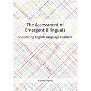 The Assessment of Emergent Bilinguals Supporting English Language Learners by Mahoney, Kate, 9781783097258