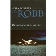 Desnuda ante la muerte/ Naked in death by Robb, Jd, 9788492617258