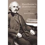 Hawthorne's Habitations A Literary Life by Milder, Robert, 9780199917259