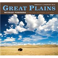 Great Plains : America's Lingering Wild by Forsberg, Michael, 9780226257259