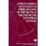 Foreign Direct Investment in Three Regions of the South at the End of the Twentieth Century by McMillan, Susan M., 9780312217259