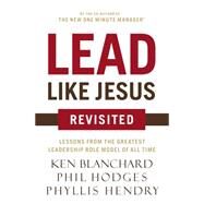 Lead Like Jesus Revisited by Blanchard, Ken; Hodges, Phil; Hendry, Phyllis, 9780718077259
