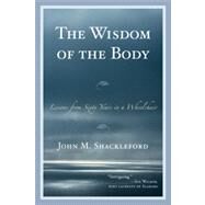 The Wisdom of the Body Lessons from Sixty Years in a Wheelchair by Shackleford, John M., 9780761857259