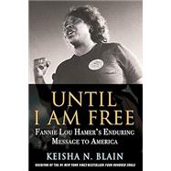 Until I Am Free Fannie Lou Hamer's Enduring Message to America by Blain, Keisha N., 9780807007259