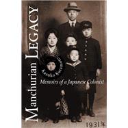 Manchurian Legacy : Memoirs of a Japanese Colonist by Kuramoto, Kazuko, 9780870137259