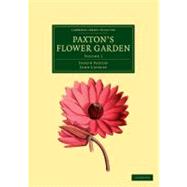 Paxton's Flower Garden by Paxton, Joseph; Lindley, John, 9781108037259