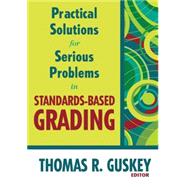 Practical Solutions for Serious Problems in Standards-based Grading by Thomas R. Guskey, 9781412967259