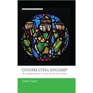 Constructing kingship The Capetian monarchs of France and the early Crusades by Naus, James, 9781526127259