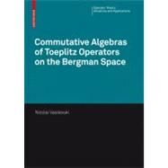 Commutative Algebras of Toeplitz Operators on the Bergman Space by Vasilevski, Nikolai L., 9783764387259