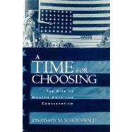 A Time for Choosing The Rise of Modern American Conservatism by Schoenwald, Jonathan, 9780195157260