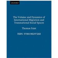 The Volume and Dynamics of International Migration and Transnational Social Spaces by Faist, Thomas, 9780198297260