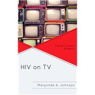 HIV on TV Popular Culture's Epidemic by Johnson, Malynnda A., 9781498547260