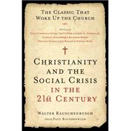 Christianity and the Social Crisis in the 21st Century : The Classic That Woke up the Church by Rauschenbusch, Walter, 9780061497261