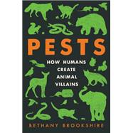 PESTS: HOW HUMANS CREATE ANIMAL VILLAINS by Bethany Brookshire, 9780063097261