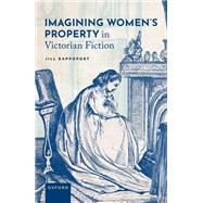 Imagining Women's Property in Victorian Fiction by Rappoport, Jill, 9780192867261