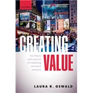 Creating Value The Theory and Practice of Marketing Semiotics Research by Oswald, Laura R., 9780199657261