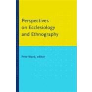 Perspectives on Ecclesiology and Ethnography by Ward, Pete, 9780802867261