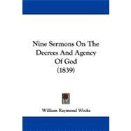 Nine Sermons on the Decrees and Agency of God by Weeks, William Raymond, 9781104337261
