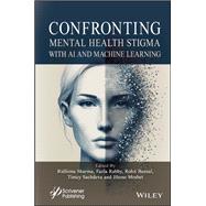 Confronting Mental Health Stigma with AI and Machine Learning by Sharma, Ridhima; Rabby, Fazla; Bansal, Rohit; Sachdeva, Timcy; Mrabet, Jihene, 9781394347261
