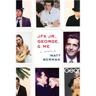 JFK Jr., George, & Me A Memoir by Berman, Matt, 9781451697261