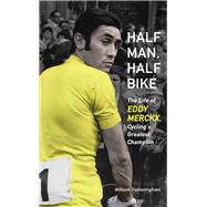 Half Man, Half Bike The Life of Eddy Merckx, Cycling's Greatest Champion by Fotheringham, William, 9781613747261