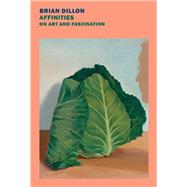 Affinities On Art and Fascination by Dillon, Brian, 9781681377261